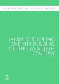 Cover image for Japanese Shipping and Shipbuilding in the Twentieth Century: The Writings of Peter N. Davies