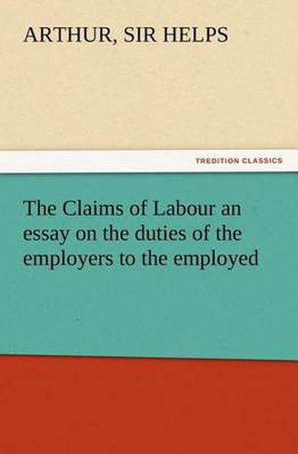 Cover image for The Claims of Labour an essay on the duties of the employers to the employed