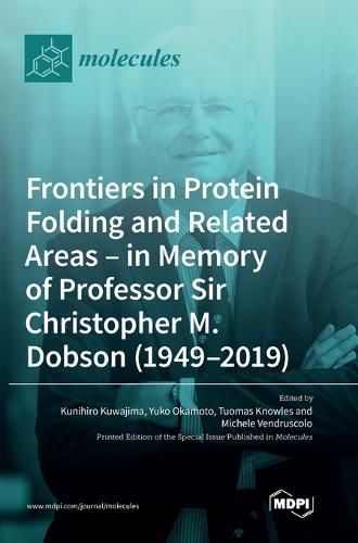 Frontiers in Protein Folding and Related Areas - in Memory of Professor Sir Christopher M. Dobson (1949-2019)