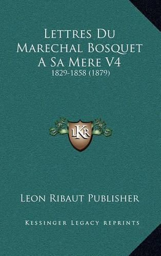 Cover image for Lettres Du Marechal Bosquet a Sa Mere V4: 1829-1858 (1879)