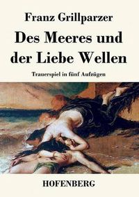 Cover image for Des Meeres und der Liebe Wellen: Trauerspiel in funf Aufzugen