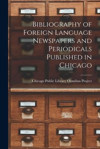 Cover image for Bibliography of Foreign Language Newspapers and Periodicals Published in Chicago