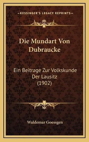 Cover image for Die Mundart Von Dubraucke: Ein Beitrage Zur Volkskunde Der Lausitz (1902)