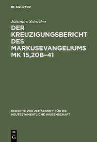 Cover image for Der Kreuzigungsbericht des Markusevangeliums Mk 15,20b-41: Eine traditionsgeschichtliche und methodenkritische Untersuchung nach William Wrede (1859-1906)