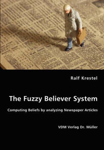 Cover image for The Fuzzy Believer System. Computing Beliefs by analyzing Newspaper Articles