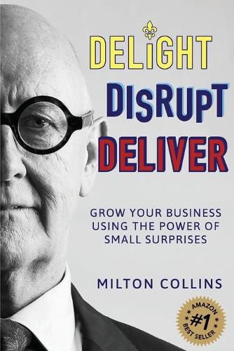 Cover image for Delight Disrupt Deliver: Grow Your Business Using the Power of Small Surprises