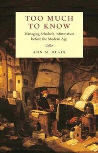 Cover image for Too Much to Know: Managing Scholarly Information before the Modern Age