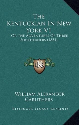 The Kentuckian in New York V1: Or the Adventures of Three Southerners (1834)