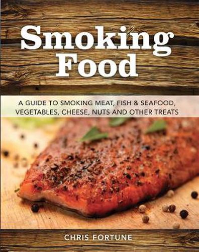 Cover image for Smoking Food: A Guide to Smoking Meat, Fish & Seafood, Vegetables, Cheese, Nuts and Other Treats