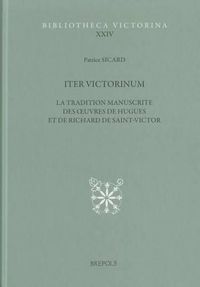 Cover image for Iter Victorinum: La Tradition Manuscrite Des Oeuvres de Hugues Et de Richard de Saint-Victor. Repertoire Complementaire Et Etudes