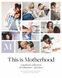 Cover image for This Is Motherhood: A Motherly Collection of Reflections + Practices
