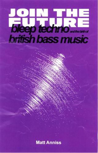 Join The Future: Bleep Techno and the Birth of British Bass Music