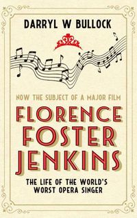 Cover image for Florence Foster Jenkins: The Life of the World's Worst Opera Singer