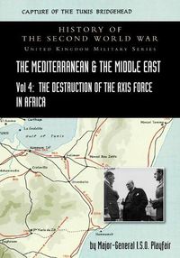 Cover image for Mediterranean and Middle East Volume IV: The Destruction of the Axis Forces in Africa. HISTORY OF THE SECOND WORLD WAR: UNITED KINGDOM MILITARY SERIES: OFFICIAL CAMPAIGN HISTORY