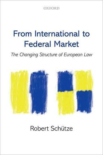 Cover image for From International to Federal Market: The Changing Structure of European Law