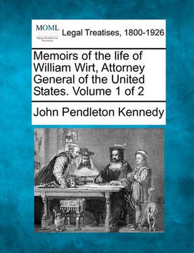 Cover image for Memoirs of the Life of William Wirt, Attorney General of the United States. Volume 1 of 2