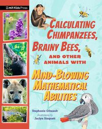 Cover image for Calculating Chimpanzees, Brainy Bees, and Other Animals with Mind-Blowing Mathematical Abilities