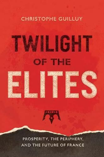 Cover image for Twilight of the Elites: Prosperity, the Periphery, and the Future of France