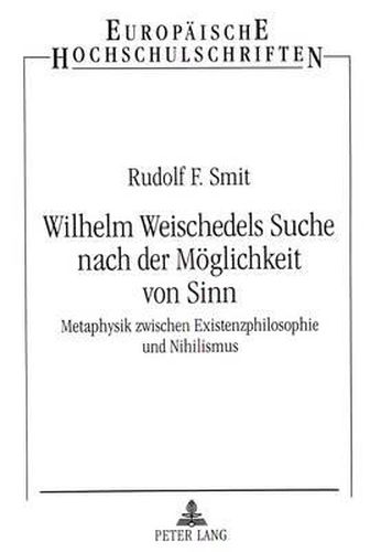 Wilhelm Weischedels Suche Nach Der Moeglichkeit Von Sinn: Metaphysik Zwischen Existenzphilosophie Und Nihilismus