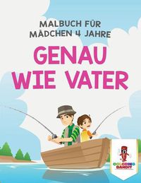 Cover image for Genau wie Vater: Malbuch fur Madchen 4 Jahre