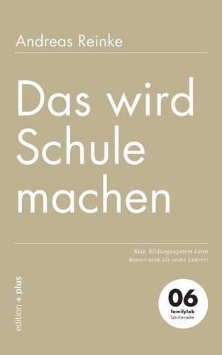 Cover image for Das wird Schule machen: Kein Bildungssystem kann besser sein als seine Lehrer!