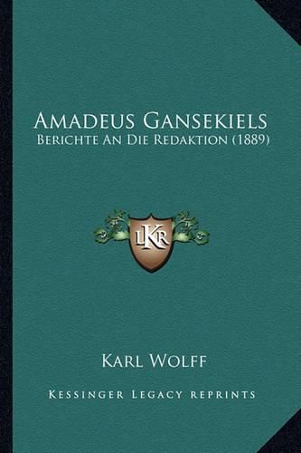 Cover image for Amadeus Gansekiels: Berichte an Die Redaktion (1889)