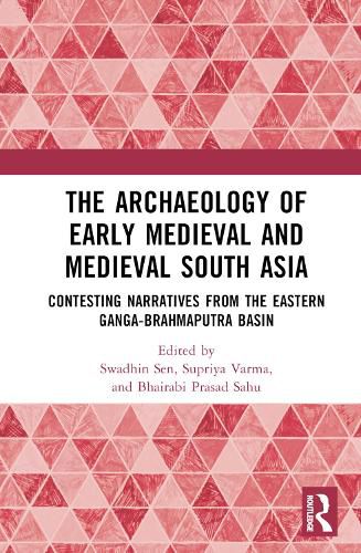 Cover image for The Archaeology of Early Medieval and Medieval South Asia: Contesting Narratives from the Eastern Ganga-Brahmaputra Basin