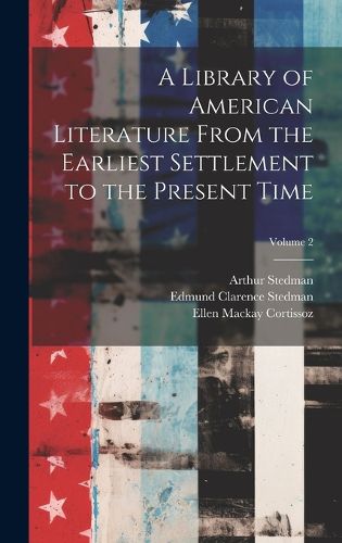 Cover image for A Library of American Literature From the Earliest Settlement to the Present Time; Volume 2