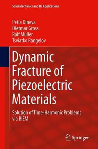 Cover image for Dynamic Fracture of Piezoelectric Materials: Solution of Time-Harmonic Problems via BIEM