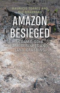 Cover image for Amazon Besieged: By dams, soya, agribusiness and land-grabbing