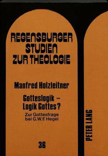 Cover image for Gotteslogik - Logik Gottes?: Zur Gottesfrage Bei G.W.F. Hegel