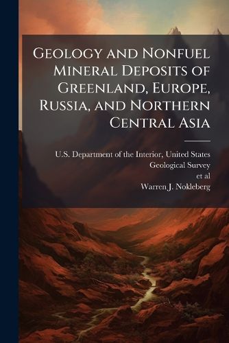 Cover image for Geology and Nonfuel Mineral Deposits of Greenland, Europe, Russia, and Northern Central Asia