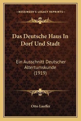 Cover image for Das Deutsche Haus in Dorf Und Stadt: Ein Ausschnitt Deutscher Altertumskunde (1919)