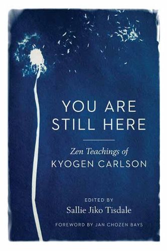 Cover image for You Are Still Here: Zen Teachings of Kyogen Carlson