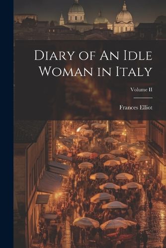 Diary of An Idle Woman in Italy; Volume II