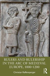 Cover image for Rulers and Rulership in the Arc of Medieval Europe, 1000-1200
