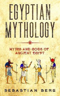 Cover image for Egyptian Mythology: Myths and Gods of Ancient Egypt