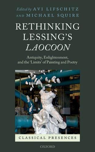 Rethinking Lessing's Laocoon: Antiquity, Enlightenment,  and the 'Limits' of Painting and Poetry