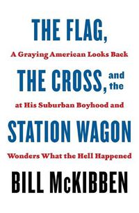 Cover image for The Flag, the Cross, and the Station Wagon: A Graying American Looks Back at His Suburban Boyhood and Wonders What the Hell Happened