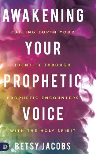 Cover image for Awakening Your Prophetic Voice: Calling Forth Your Identity Through Prophetic Encounters with the Holy Spirit