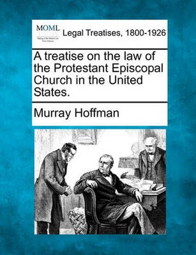 Cover image for A Treatise on the Law of the Protestant Episcopal Church in the United States.