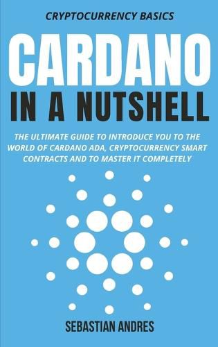 Cover image for Cardano in a Nutshell: The ultimate guide to introduce you to the world of Cardano ADA, cryptocurrency smart contracts and to master it completely