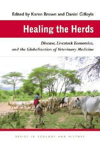 Cover image for Healing the Herds: Disease, Livestock Economies, and the Globalization of Veterinary Medicine