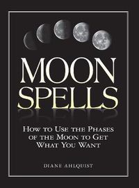 Cover image for Moon Spells: How to Use the Phases of the Moon to Get What You Want