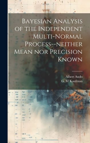 Cover image for Bayesian Analysis of the Independent Multi-normal Process--neither Mean nor Precision Known