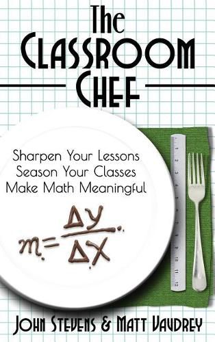 Cover image for The Classroom Chef: Sharpen Your Lessons, Season Your Classes, and Make Math Meaningful