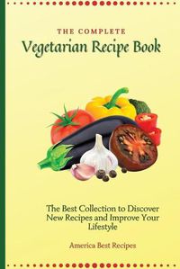 Cover image for The Complete Vegetarian Recipe Book: The Best Collection to Discover New Recipes and Improve Your Lifestyle