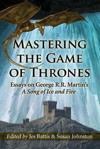 Cover image for Mastering the Game of Thrones: Essays on George R.R. Martin's A Song of Ice and Fire