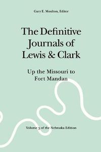 Cover image for The Definitive Journals of Lewis and Clark, Vol 3: Up the Missouri to Fort Mandan