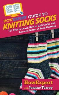 Cover image for HowExpert Guide to Knitting Socks: 101 Tips to Learn How to Knit Socks and Become Better at Sock Knitting